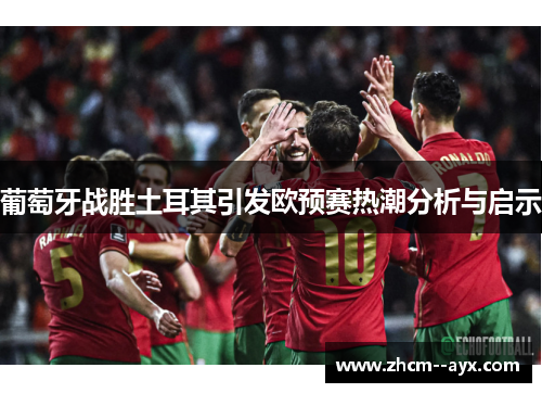 葡萄牙战胜土耳其引发欧预赛热潮分析与启示
