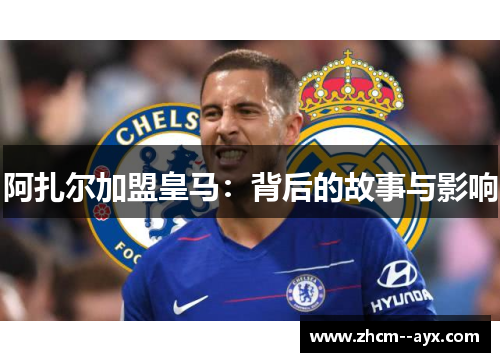 阿扎尔加盟皇马：背后的故事与影响