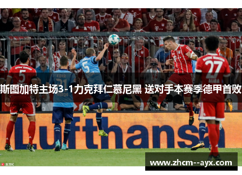 斯图加特主场3-1力克拜仁慕尼黑 送对手本赛季德甲首败 斯图加特主场3-1力克拜仁慕尼黑 送对手本赛季德甲首败