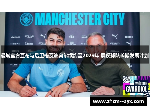 曼城官方宣布与后卫格瓦迪奥尔续约至2029年 展现球队长期发展计划 曼城官方宣布与后卫格瓦迪奥尔续约至2029年 展现球队长期发展计划