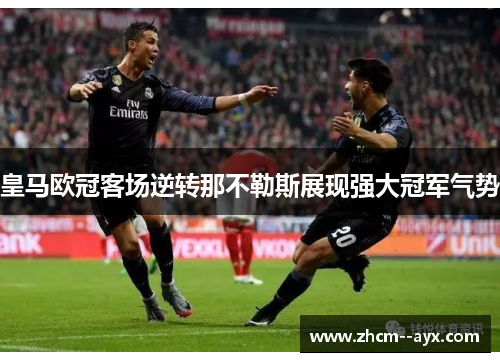 皇马欧冠客场逆转那不勒斯展现强大冠军气势